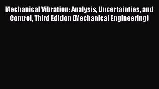 PDF Mechanical Vibration: Analysis Uncertainties and Control Third Edition (Mechanical Engineering)