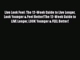 PDF Live Look Feel: The 12-Week Guide to Live Longer Look Younger & Feel Better!The 12-Week