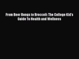 PDF From Beer Bongs to Broccoli: The College Kid's Guide To Health and Wellness  EBook