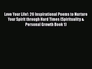 Tải video: PDF Love Your Life!: 26 Inspirational Poems to Nurture Your Spirit through Hard Times (Spirituality