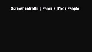 Read Screw Controlling Parents (Toxic People) Ebook Free