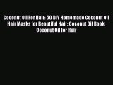 Download Coconut Oil For Hair: 50 DIY Homemade Coconut Oil Hair Masks for Beautiful Hair: Coconut