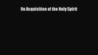 Read On Acquisition of the Holy Spirit Ebook Free