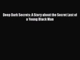 Read Deep Dark Secrets: A Story about the Secret Lust of a Young Black Man Ebook Free