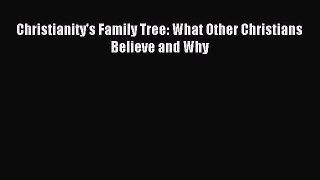 Read Christianity's Family Tree: What Other Christians Believe and Why Ebook Free