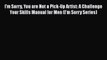 Read I'm Sorry You are Not a Pick-Up Artist: A Challenge Your Skills Manual for Men (I'm Sorry