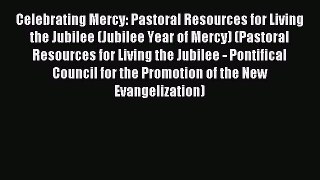 Read Celebrating Mercy: Pastoral Resources for Living the Jubilee (Jubilee Year of Mercy) (Pastoral