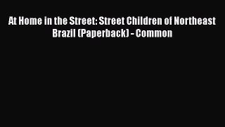 Download At Home in the Street: Street Children of Northeast Brazil (Paperback) - Common Ebook
