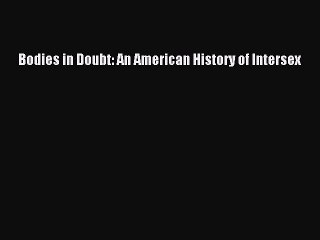 Download Bodies in Doubt: An American History of Intersex Free Books