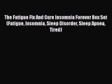 PDF The Fatigue Fix And Cure Insomnia Forever Box Set (Fatigue Insomnia Sleep Disorder Sleep