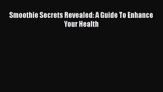 Download Smoothie Secrets Revealed: A Guide To Enhance Your Health Free Books