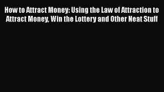 PDF How to Attract Money: Using the Law of Attraction to Attract Money Win the Lottery and