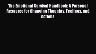 Read The Emotional Survival Handbook: A Personal Resource for Changing Thoughts Feelings and