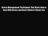 Read Stress Management Techniques That Work: How to Deal With Stress and Beat It Before It