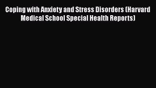 Download Coping with Anxiety and Stress Disorders (Harvard Medical School Special Health Reports)
