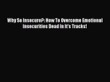 Read Why So Insecure?: How To Overcome Emotional Insecurities Dead In It's Tracks! Ebook Free