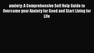 Read anxiety: A Comprehensive Self Help Guide to Overcome your Anxiety for Good and Start Living