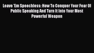 Read Leave 'Em Speechless: How To Conquer Your Fear Of Public Speaking And Turn It Into Your