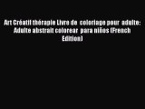 Read Art Créatif thérapie Livre de  coloriage pour  adulte: Adulte abstrait colorear  para