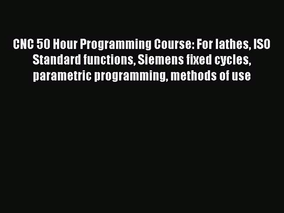 PDF CNC 50 Hour Programming Course: For lathes ISO Standard functions Siemens fixed cycles