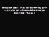 Read Stress Free Dentist Visits: Self-Empowering guide to relaxation and self-hypnosis for