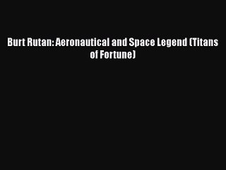 Download Burt Rutan: Aeronautical and Space Legend (Titans of Fortune)  EBook