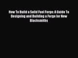 PDF How To Build a Solid Fuel Forge: A Guide To Designing and Building a Forge for New Blacksmiths