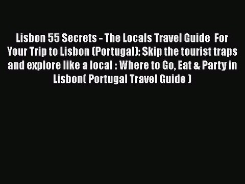 PDF Lisbon 55 Secrets - The Locals Travel Guide For Your Trip to Lisbon (Portugal): Skip the