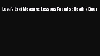 PDF Love's Last Measure: Lessons Found at Death's Door  Read Online