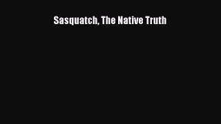 Download Sasquatch The Native Truth  EBook