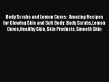 Download Body Scrubs and Lemon Cures:  Amazing Recipes for Glowing Skin and Soft Body: Body