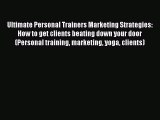 Download Ultimate Personal Trainers Marketing Strategies: How to get clients beating down your
