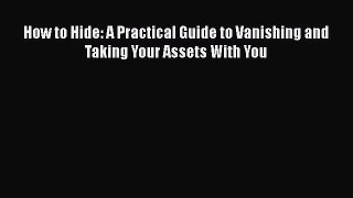 Download How to Hide: A Practical Guide to Vanishing and Taking Your Assets With You Ebook