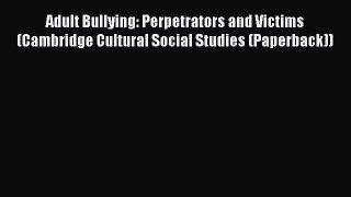 Read Adult Bullying: Perpetrators and Victims (Cambridge Cultural Social Studies (Paperback))