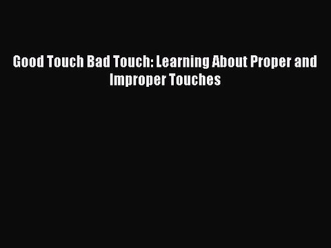 Download Good Touch Bad Touch: Learning About Proper and Improper Touches Ebook Online