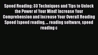 Download Speed Reading: 33 Techniques and Tips to Unlock the Power of Your Mind! Increase Your