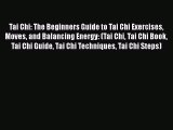 Read Tai Chi: The Beginners Guide to Tai Chi Exercises Moves and Balancing Energy: (Tai Chi