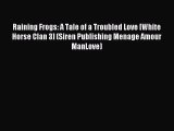 Download Raining Frogs: A Tale of a Troubled Love [White Horse Clan 3] (Siren Publishing Menage