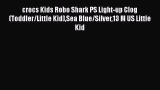 [PDF] crocs Kids Robo Shark PS Light-up Clog (Toddler/Little Kid)Sea Blue/Silver13 M US Little