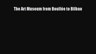 Download The Art Museum from Boullée to Bilbao PDF Online