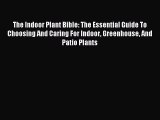 Read The Indoor Plant Bible: The Essential Guide To Choosing And Caring For Indoor Greenhouse