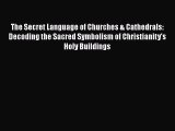Read The Secret Language of Churches & Cathedrals: Decoding the Sacred Symbolism of Christianity's