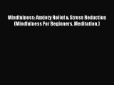 Download Mindfulness: Anxiety Relief & Stress Reduction (Mindfulness For Beginners Meditation.)