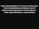 Download Natural Healing Methods: 20 Lessons For Mastering Tai Chi Healing Method An Ultimate