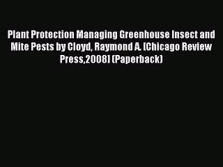 Read Plant Protection Managing Greenhouse Insect and Mite Pests by Cloyd Raymond A. [Chicago