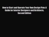 Read How to Start and Operate Your Own Design Firm: A Guide for Interior Designers and Architects
