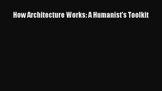 Read How Architecture Works: A Humanist's Toolkit Ebook Online