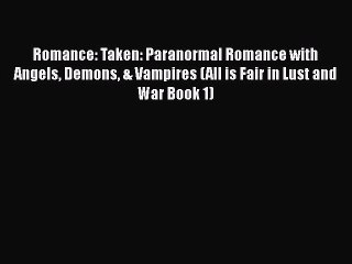 PDF Romance: Taken: Paranormal Romance with Angels Demons & Vampires (All is Fair in Lust and