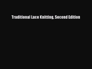 Read Traditional Lace Knitting Second Edition PDF Online