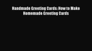 Download Handmade Greeting Cards: How to Make Homemade Greeting Cards  EBook